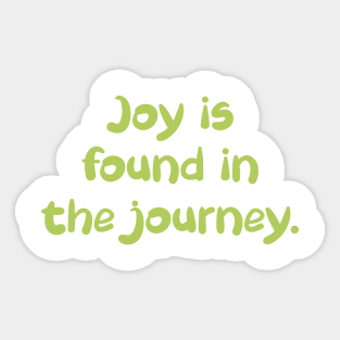 Joy is found in the journey. Sticker